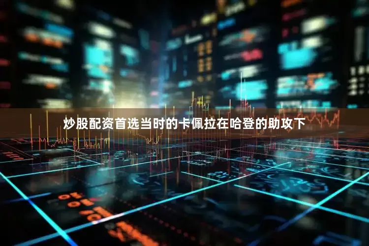 炒股配资首选当时的卡佩拉在哈登的助攻下