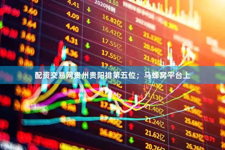 配资交易网贵州贵阳排第五位；马蜂窝平台上