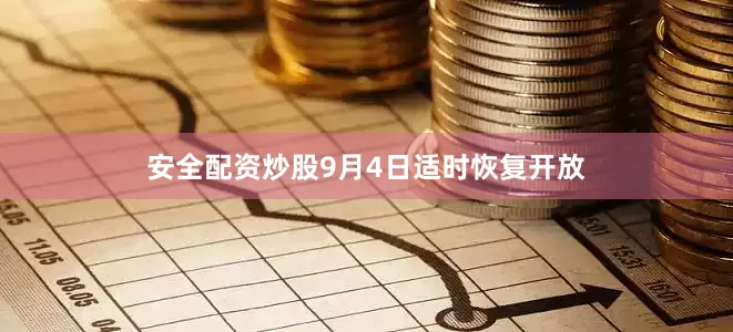 安全配资炒股9月4日适时恢复开放