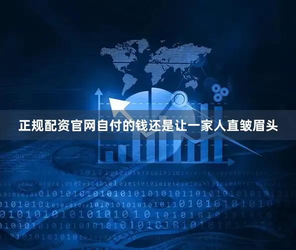 正规配资官网自付的钱还是让一家人直皱眉头